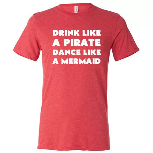 Drink Like A Pirate Dance Like A Mermaid Shirt Unisex